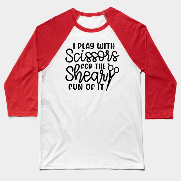 I Play With Scissors For The Shear Fun Of It Hairstylist Funny Baseball T-Shirt by GlimmerDesigns
